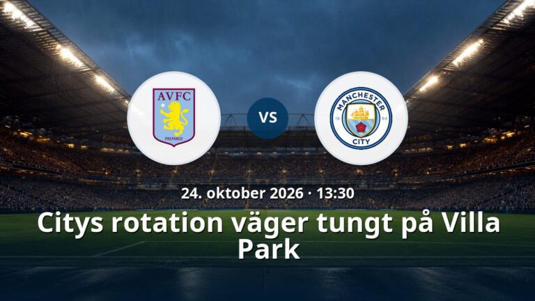 Aston Villa – Manchester City: Citys rotation väger tungt på Villa Park