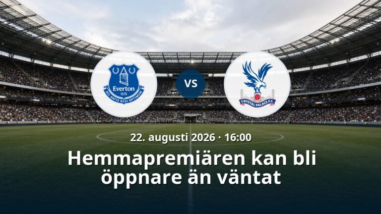 Everton – Crystal Palace: Hemmapremiären kan bli öppnare än väntat