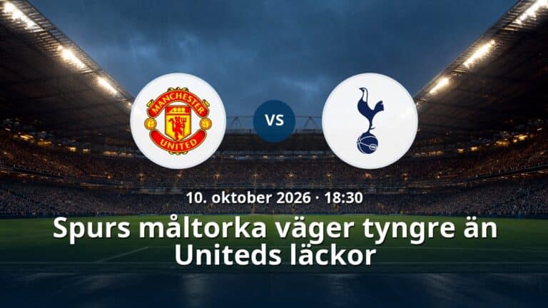 Manchester United – Tottenham: Spurs måltorka väger tyngre än Uniteds läckor